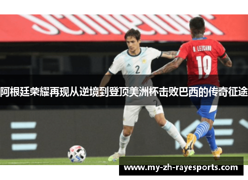 阿根廷荣耀再现从逆境到登顶美洲杯击败巴西的传奇征途