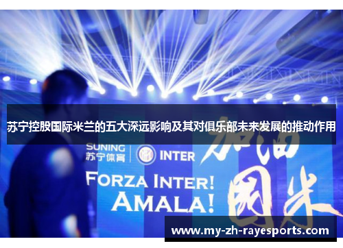 苏宁控股国际米兰的五大深远影响及其对俱乐部未来发展的推动作用