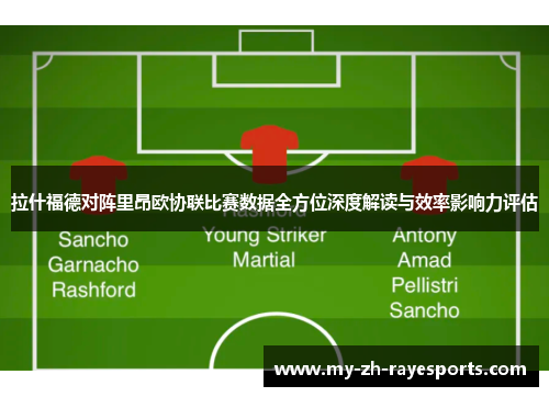 拉什福德对阵里昂欧协联比赛数据全方位深度解读与效率影响力评估